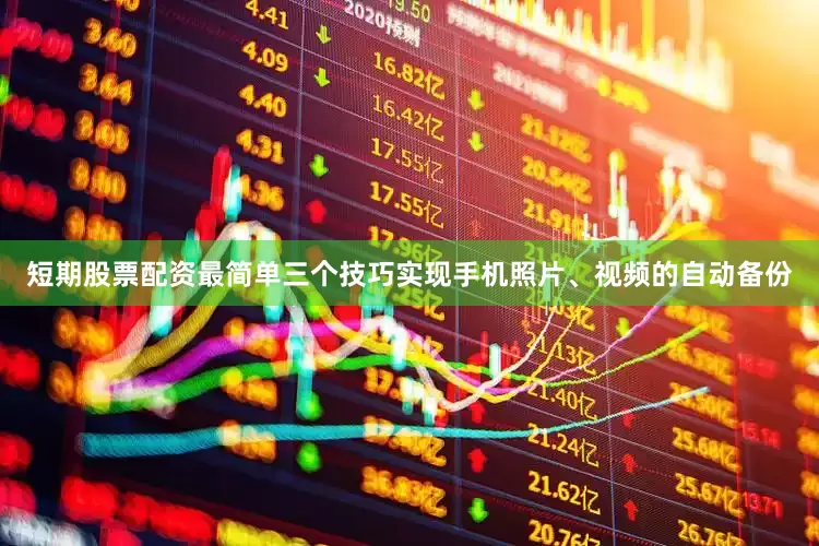 短期股票配资最简单三个技巧实现手机照片、视频的自动备份