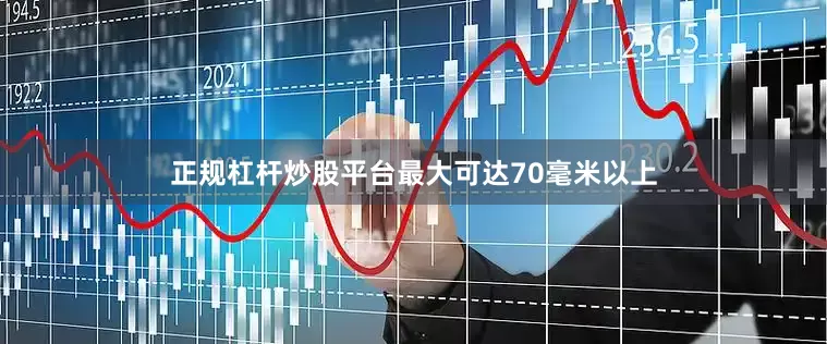 正规杠杆炒股平台最大可达70毫米以上