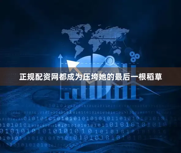正规配资网都成为压垮她的最后一根稻草