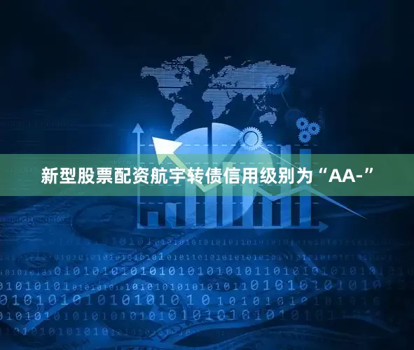 新型股票配资航宇转债信用级别为“AA-”