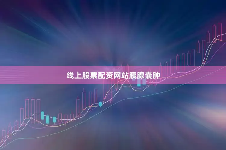 线上股票配资网站胰腺囊肿