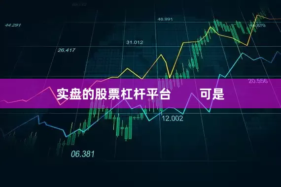 实盘的股票杠杆平台        可是